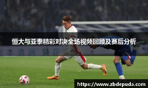 恒大与亚泰精彩对决全场视频回顾及赛后分析